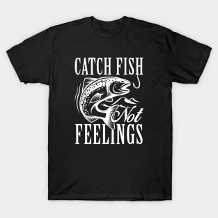 Catch Fish Not Feelings T-Shirt